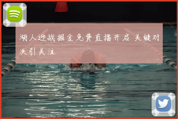 湖人迎战掘金免费直播开启 关键对决引关注