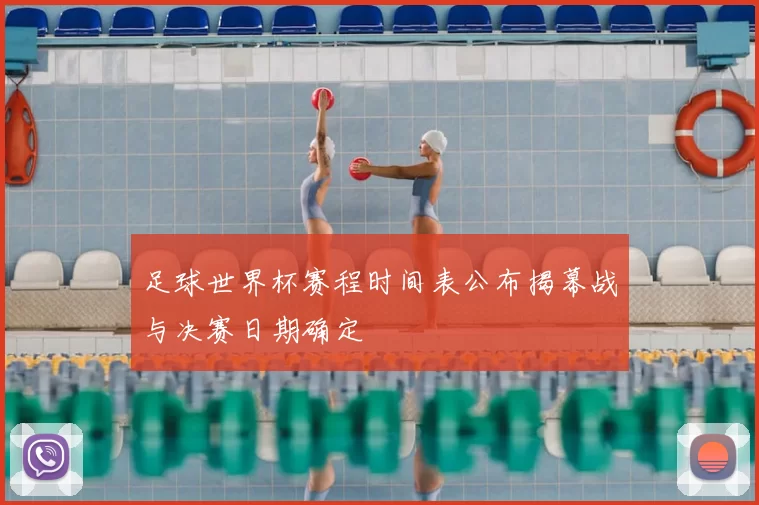 足球世界杯赛程时间表公布揭幕战与决赛日期确定