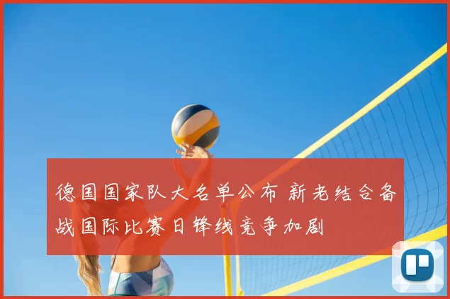 德国国家队大名单公布 新老结合备战国际比赛日锋线竞争加剧